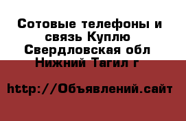 Сотовые телефоны и связь Куплю. Свердловская обл.,Нижний Тагил г.